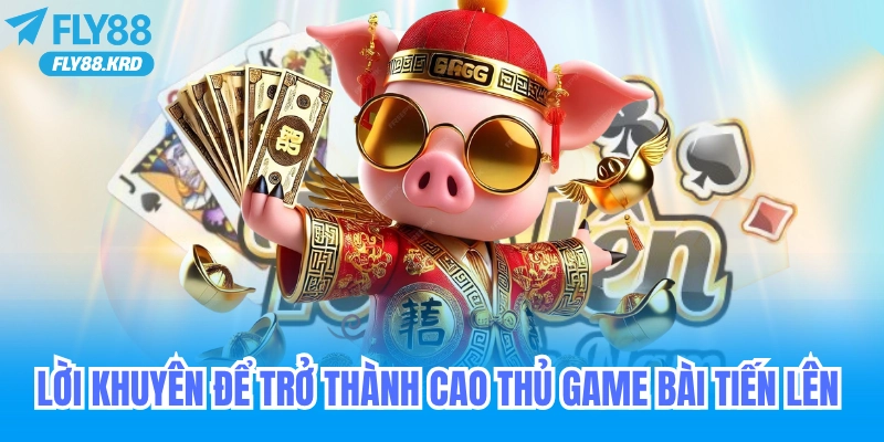 Lời khuyên để trở thành cao thủ game bài tiến lên